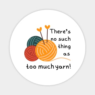 There's No Such Thing as Too Much Yarn! Magnet